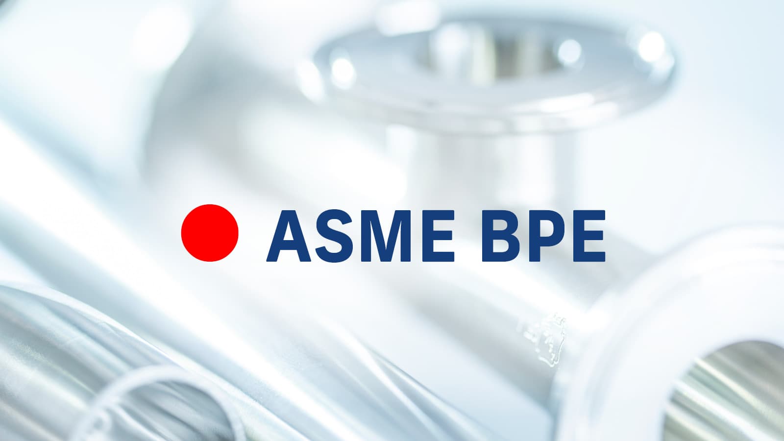 ASME BPE - For pharma, biotech and  other life science industries